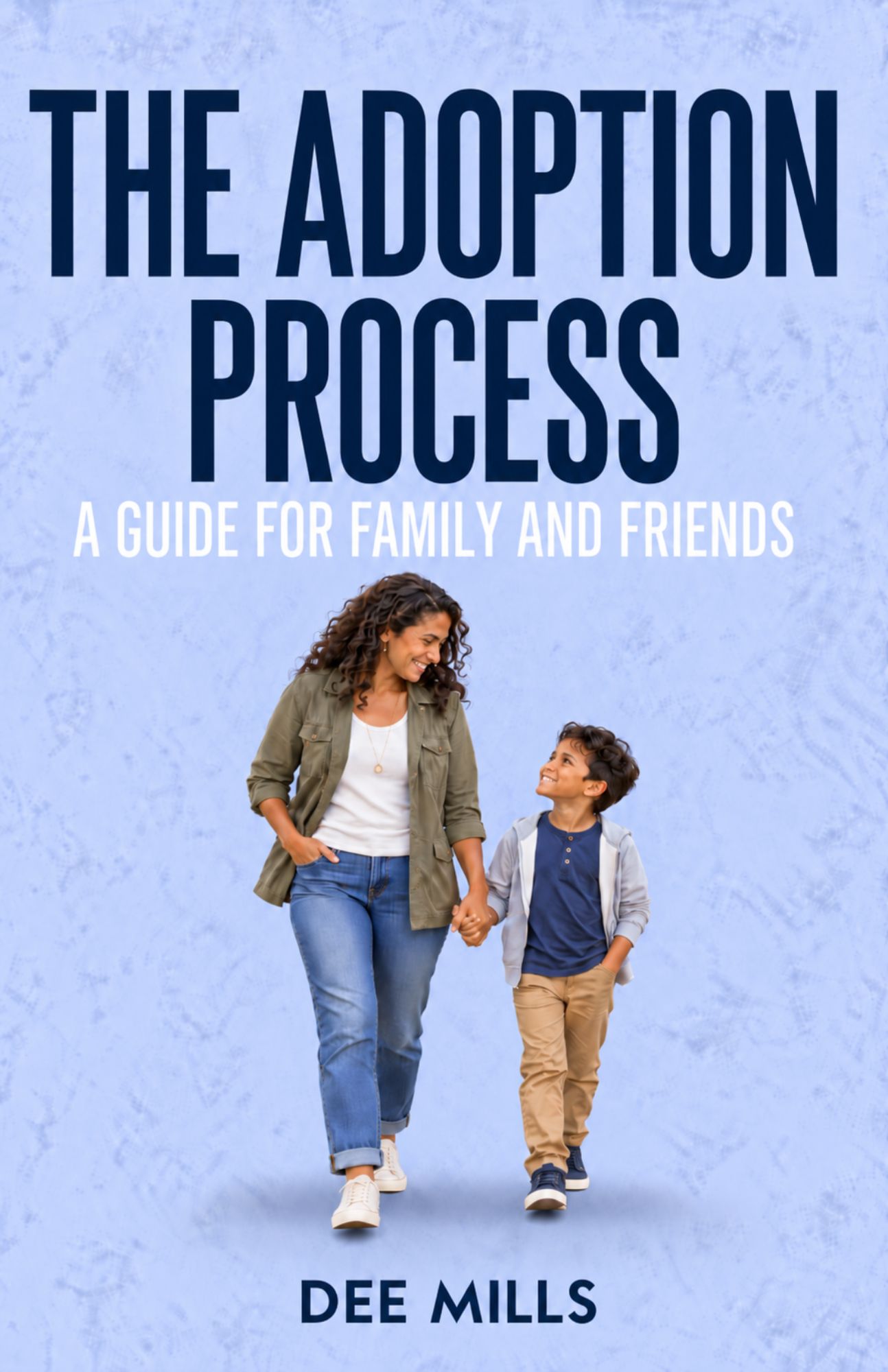 The Adoption Process: A Guide for Family and Friends, by Dee Mills